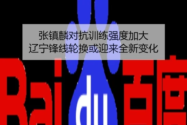 张镇麟对抗训练强度加大 辽宁锋线轮换或迎来全新变化